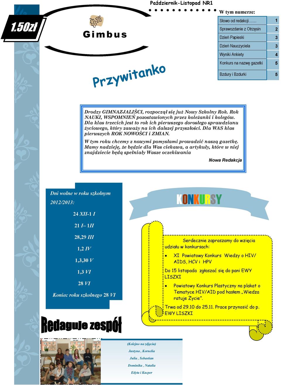 Rok NAUKI, WSPOMNIEŃ pozostawionych przez koleżanki i kolegów. Dla klas trzecich jest to rok ich pierwszego dorosłego sprawdzianu życiowego, który zaważy na ich dalszej przyszłości.