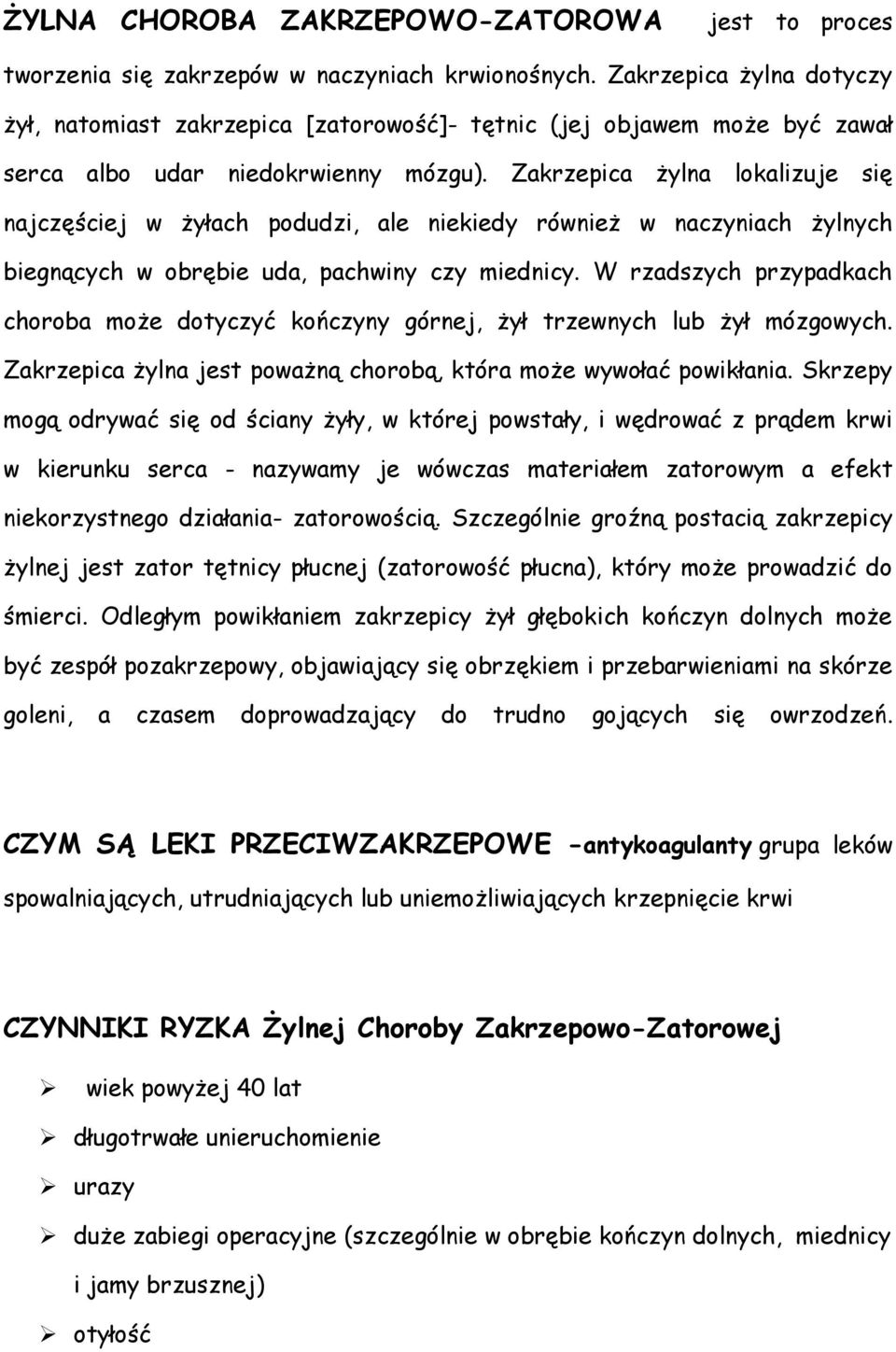 Zakrzepica żylna lokalizuje się najczęściej w żyłach podudzi, ale niekiedy również w naczyniach żylnych biegnących w obrębie uda, pachwiny czy miednicy.