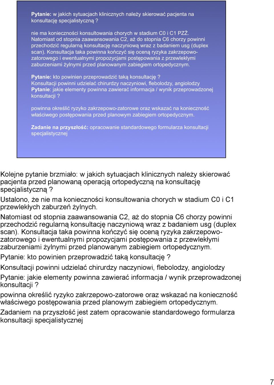 Natomiast od stopnia zaawansowania C2, aż do stopnia C6 chorzy powinni przechodzić regularną konsultację naczyniową wraz z badaniem usg (duplex scan).