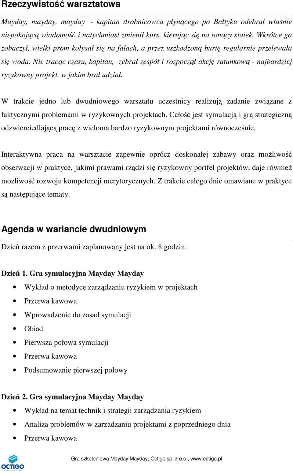 Nie tracąc czasu, kapitan, zebrał zespół i rozpoczął akcję ratunkową - najbardziej ryzykowny projekt, w jakim brał udział.