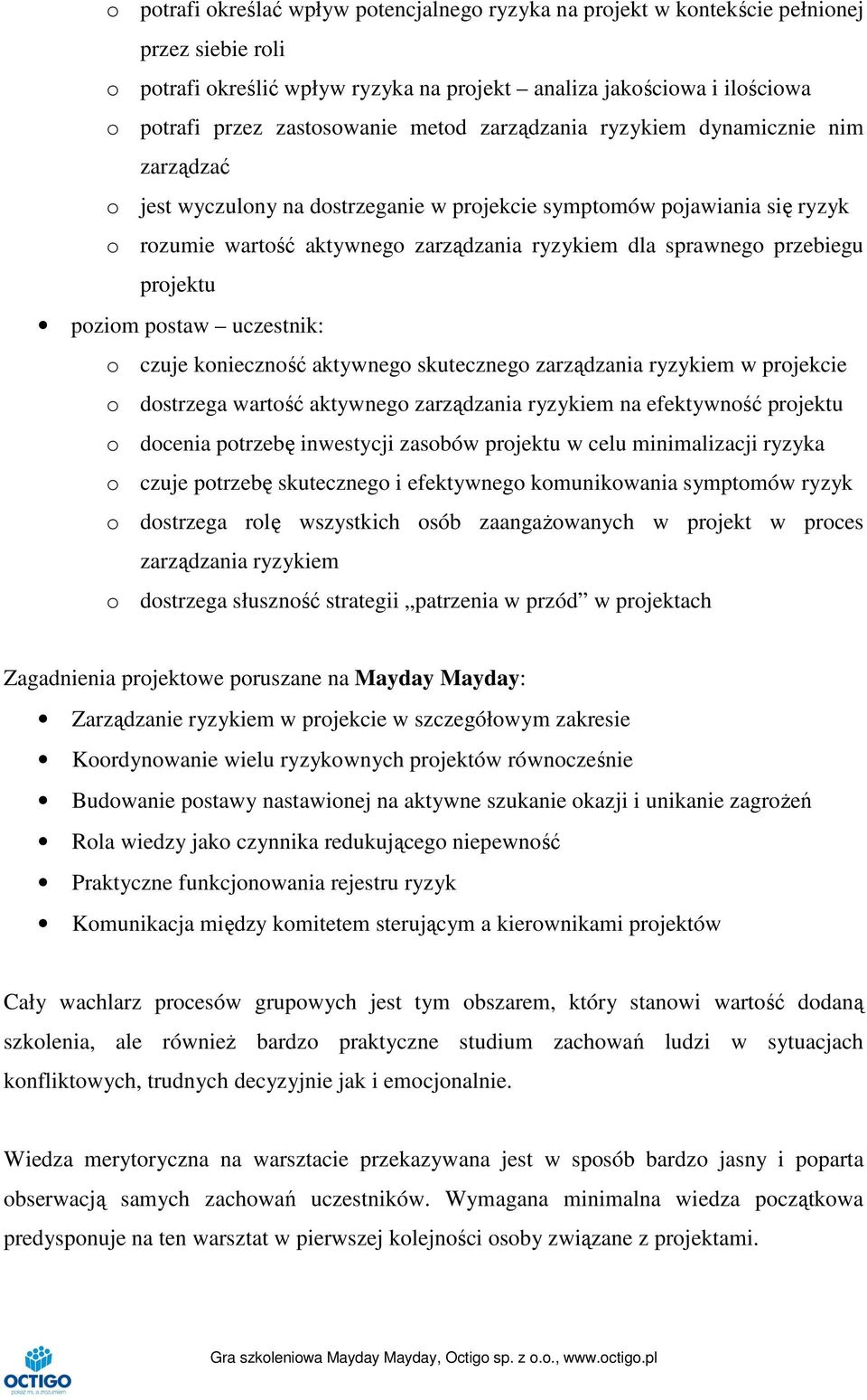 sprawnego przebiegu projektu poziom postaw uczestnik: o czuje konieczność aktywnego skutecznego zarządzania ryzykiem w projekcie o dostrzega wartość aktywnego zarządzania ryzykiem na efektywność