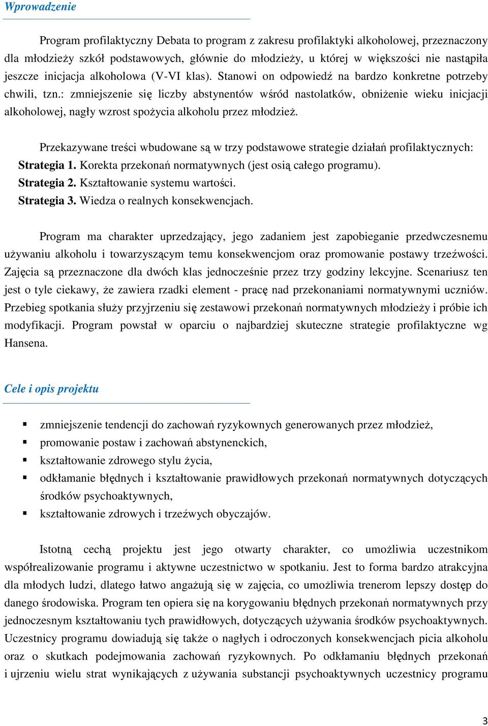 : zmniejszenie się liczby abstynentów wśród nastolatków, obniżenie wieku inicjacji alkoholowej, nagły wzrost spożycia alkoholu przez młodzież.