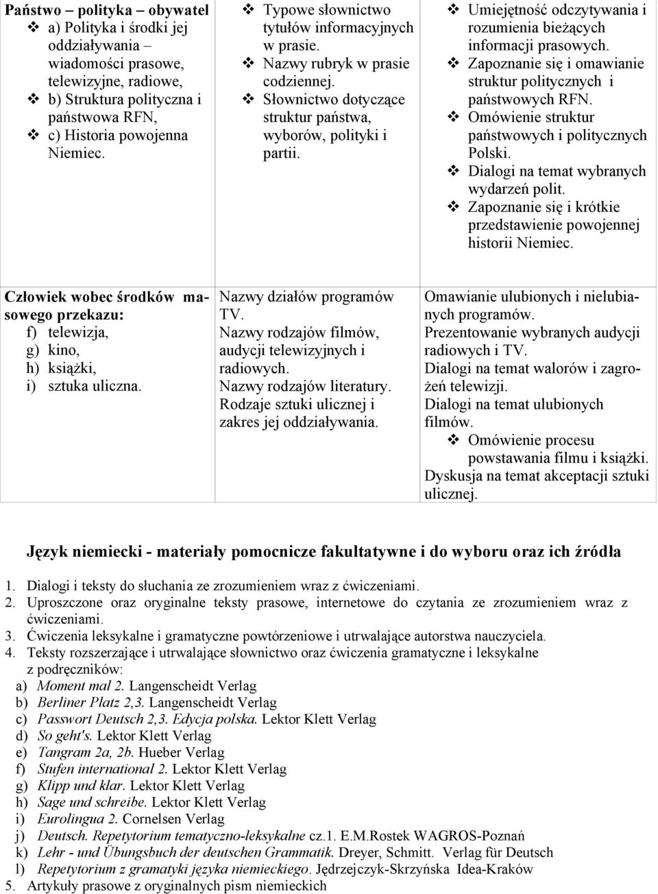 v Umiejętność odczytywania i rozumienia bieżących informacji prasowych. v Zapoznanie się i omawianie struktur politycznych i państwowych RFN. v Omówienie struktur państwowych i politycznych Polski.