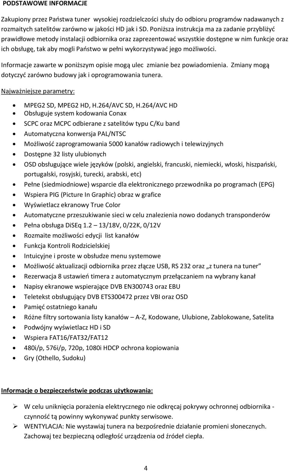 jego możliwości. Informacje zawarte w poniższym opisie mogą ulec zmianie bez powiadomienia. Zmiany mogą dotyczyć zarówno budowy jak i oprogramowania tunera.
