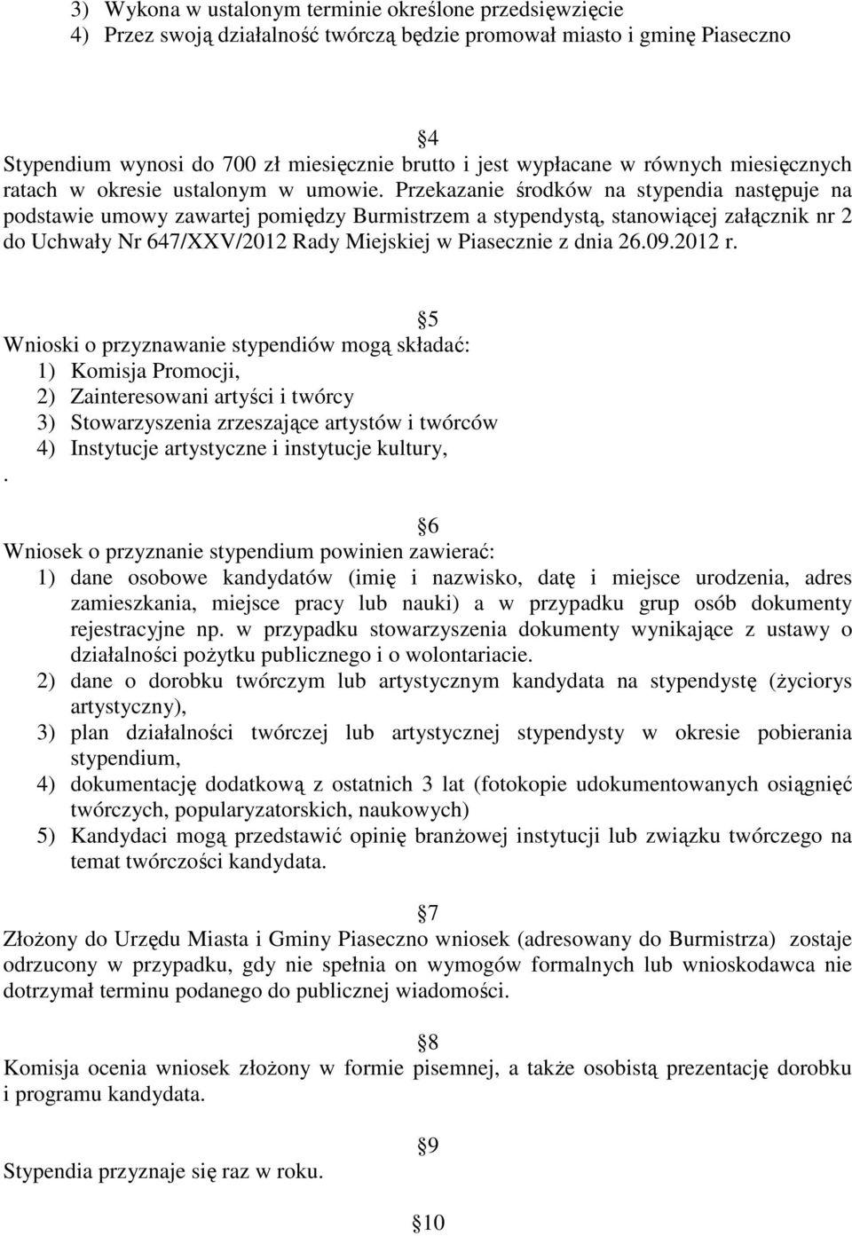 Przekazanie środków na stypendia następuje na podstawie umowy zawartej pomiędzy Burmistrzem a stypendystą, stanowiącej załącznik nr 2 do Uchwały Nr 647/XXV/2012 Rady Miejskiej w Piasecznie z dnia 26.