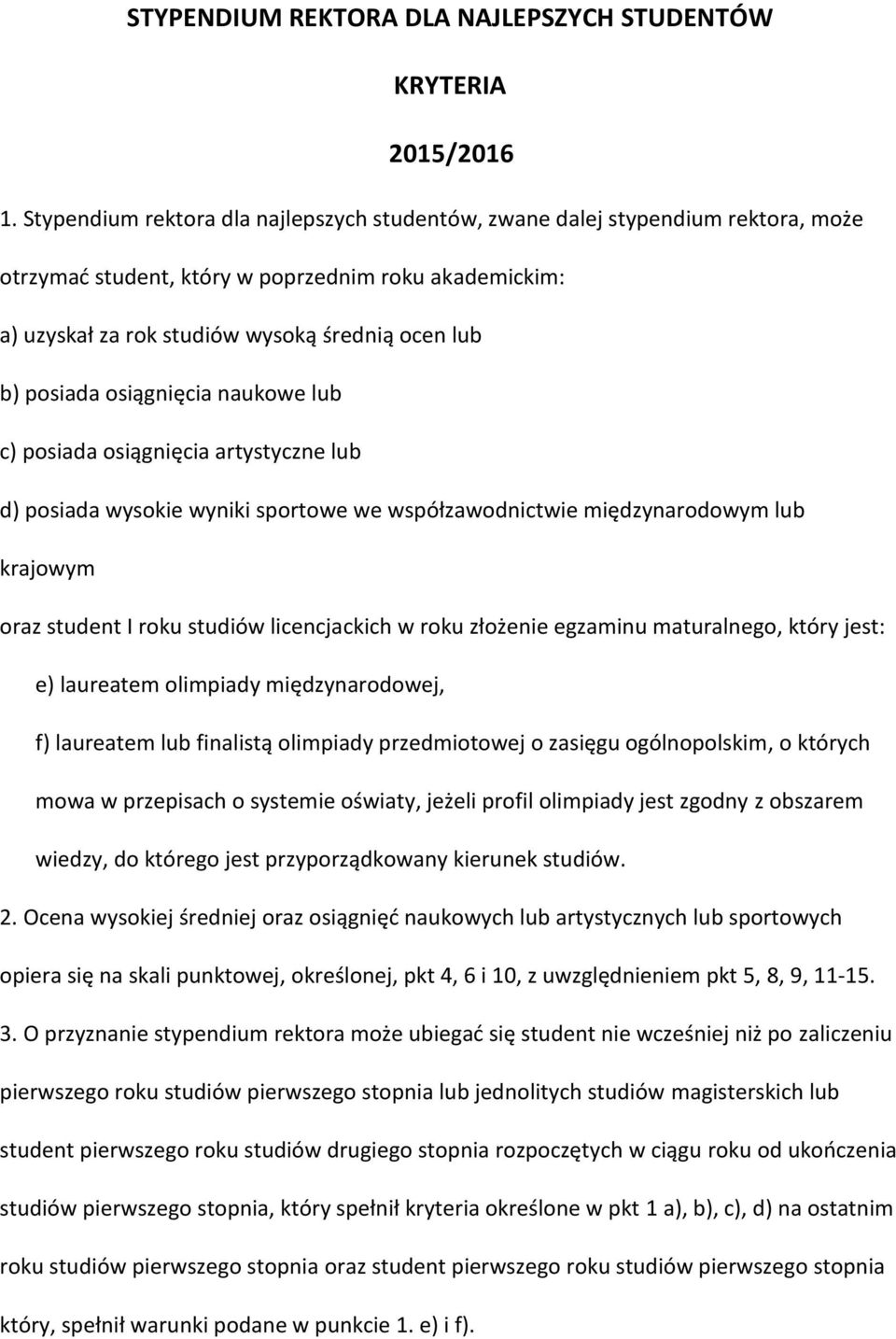 osiągnięcia naukowe lub c) posiada osiągnięcia artystyczne lub d) posiada wysokie wyniki sportowe we współzawodnictwie międzynarodowym lub krajowym oraz student I roku studiów licencjackich w roku