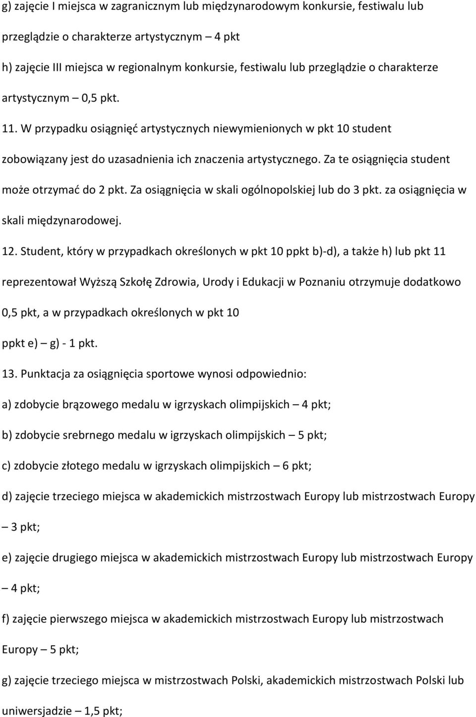 Za te osiągnięcia student może otrzymać do 2 pkt. Za osiągnięcia w skali ogólnopolskiej lub do 3 pkt. za osiągnięcia w skali międzynarodowej. 12.