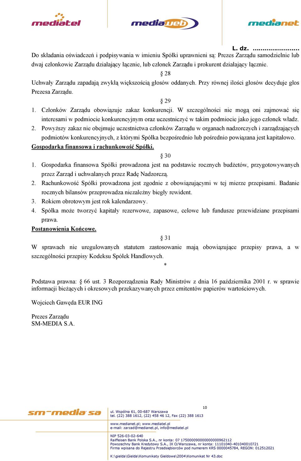 W szczególności nie mogą oni zajmować się interesami w podmiocie konkurencyjnym oraz uczestniczyć w takim podmiocie jako jego członek władz. 2.