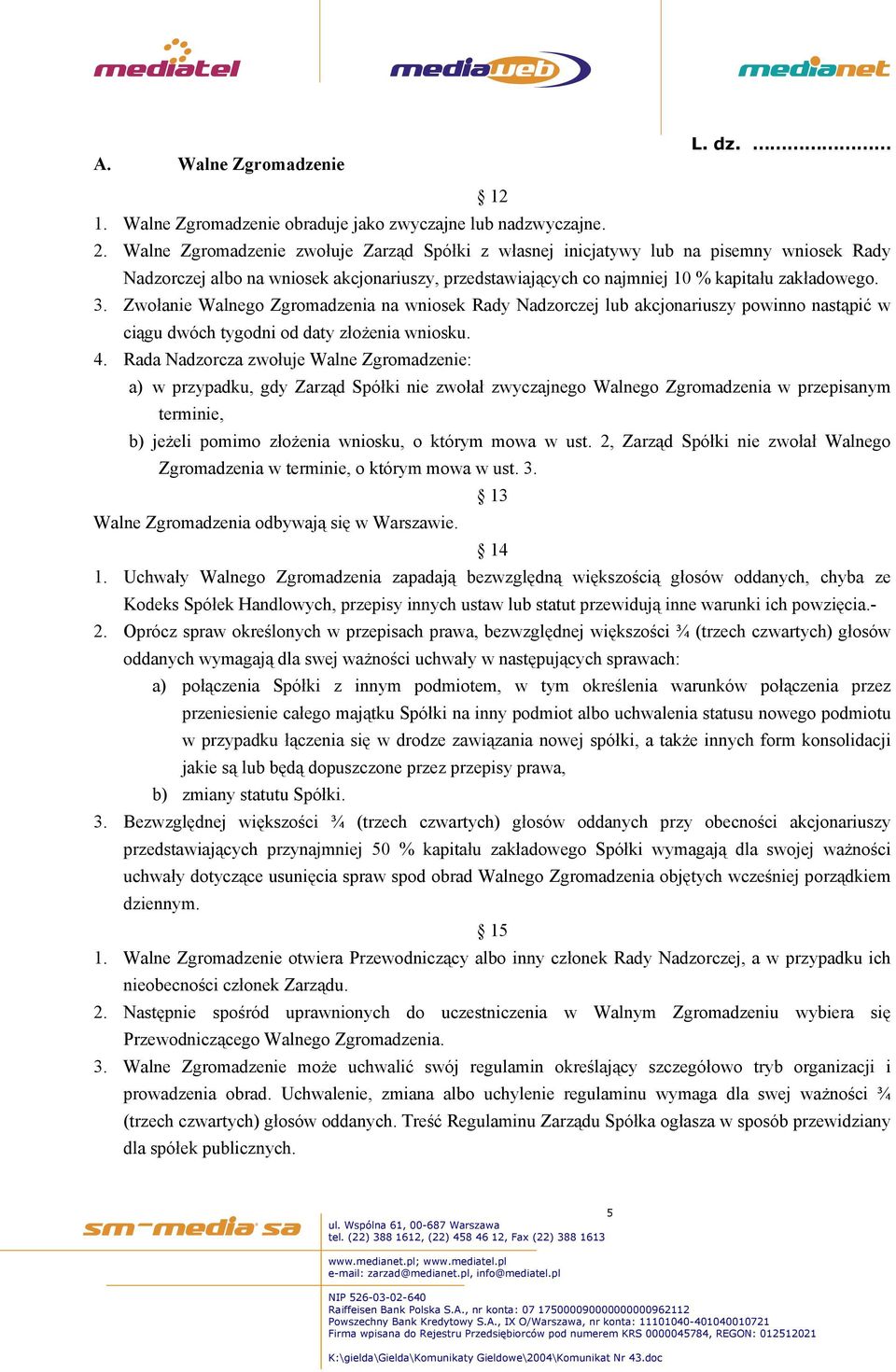 Zwołanie Walnego Zgromadzenia na wniosek Rady Nadzorczej lub akcjonariuszy powinno nastąpić w ciągu dwóch tygodni od daty złożenia wniosku. 4.