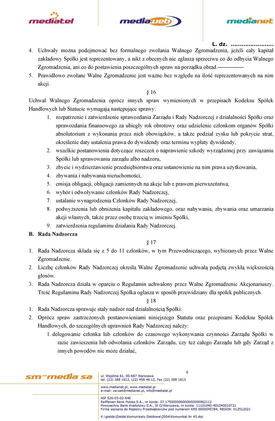 16 Uchwał Walnego Zgromadzenia oprócz innych spraw wymienionych w przepisach Kodeksu Spółek Handlowych lub Statucie wymagają następujące sprawy: 1.