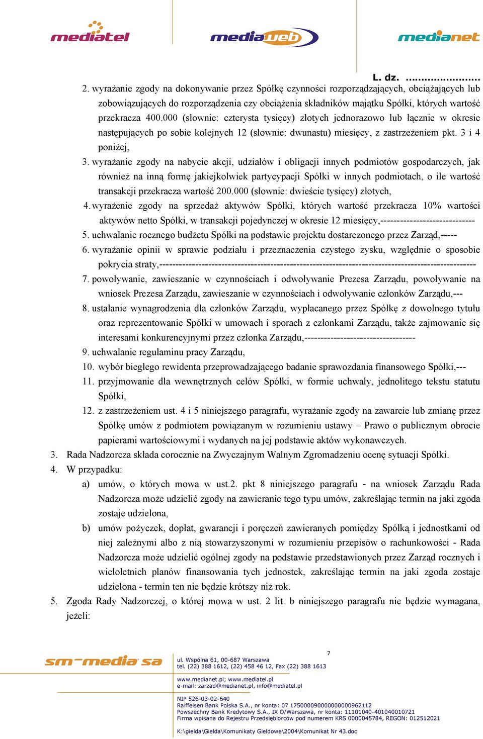 wyrażanie zgody na nabycie akcji, udziałów i obligacji innych podmiotów gospodarczych, jak również na inną formę jakiejkolwiek partycypacji Spółki w innych podmiotach, o ile wartość transakcji