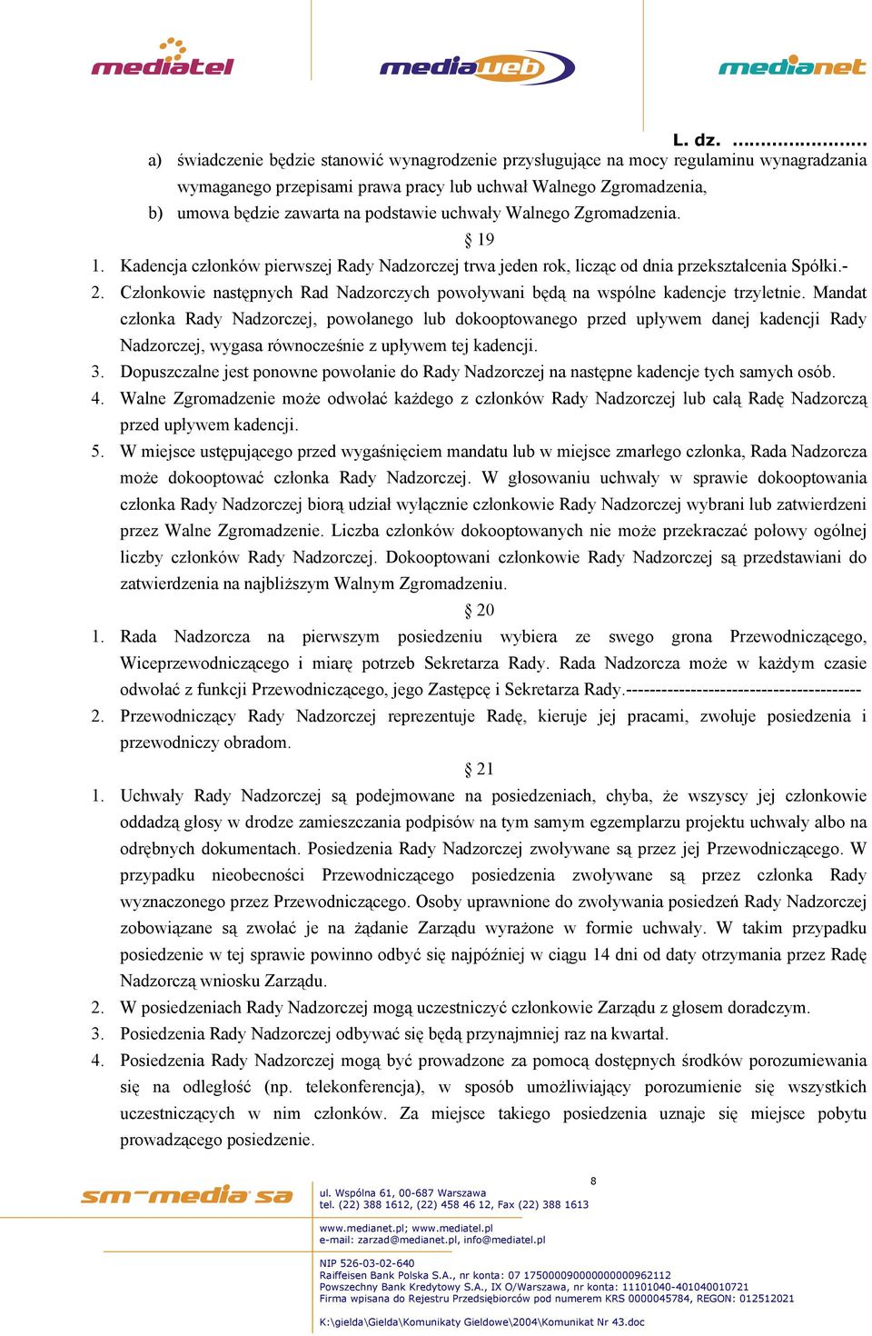 Członkowie następnych Rad Nadzorczych powoływani będą na wspólne kadencje trzyletnie.