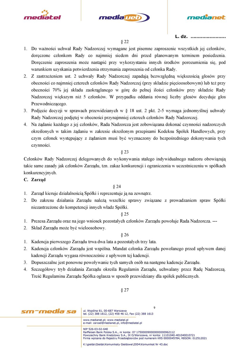 2 uchwały Rady Nadzorczej zapadają bezwzględną większością głosów przy obecności co najmniej czterech członków Rady Nadzorczej (przy składzie pięcioosobowym) lub też przy obecności 70% jej składu