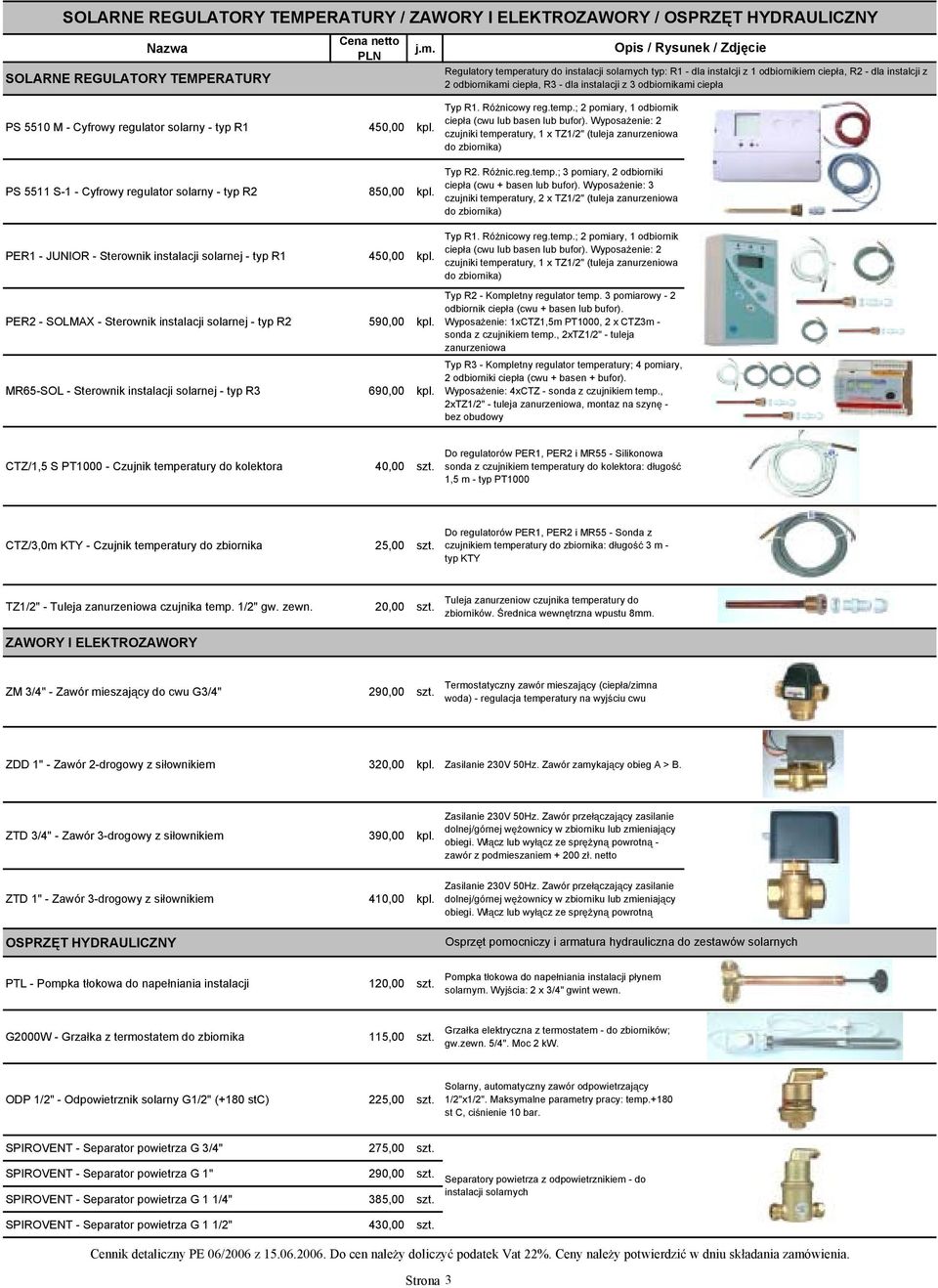 PS 5511 S-1 - Cyfrowy regulator solarny - typ R2 850,00 kpl. PER1 - JUNIOR - Sterownik instalacji solarnej - typ R1 450,00 kpl. PER2 - SOLMAX - Sterownik instalacji solarnej - typ R2 590,00 kpl.