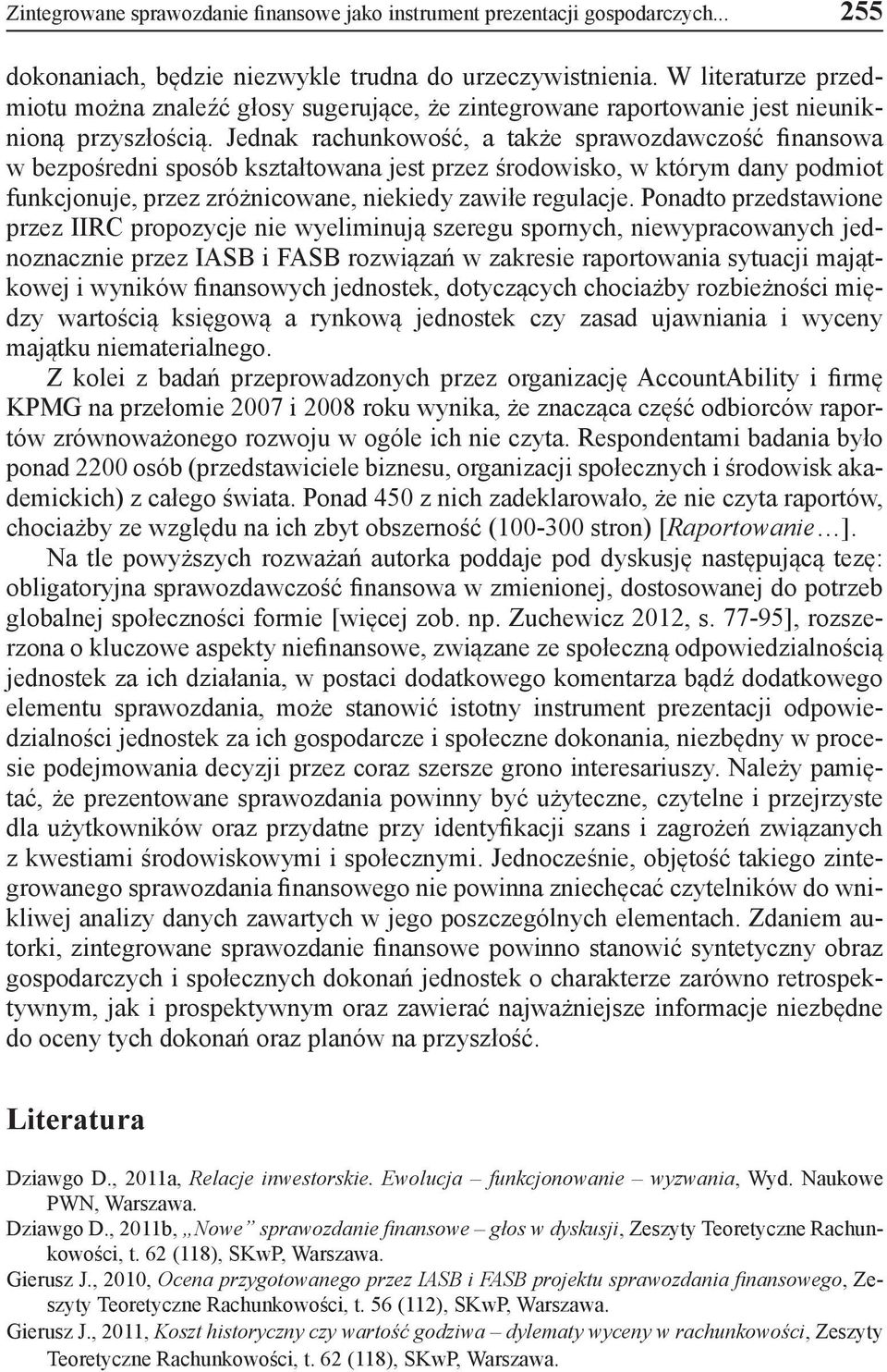 Jednak rachunkowość, a także sprawozdawczość finansowa w bezpośredni sposób kształtowana jest przez środowisko, w którym dany podmiot funkcjonuje, przez zróżnicowane, niekiedy zawiłe regulacje.