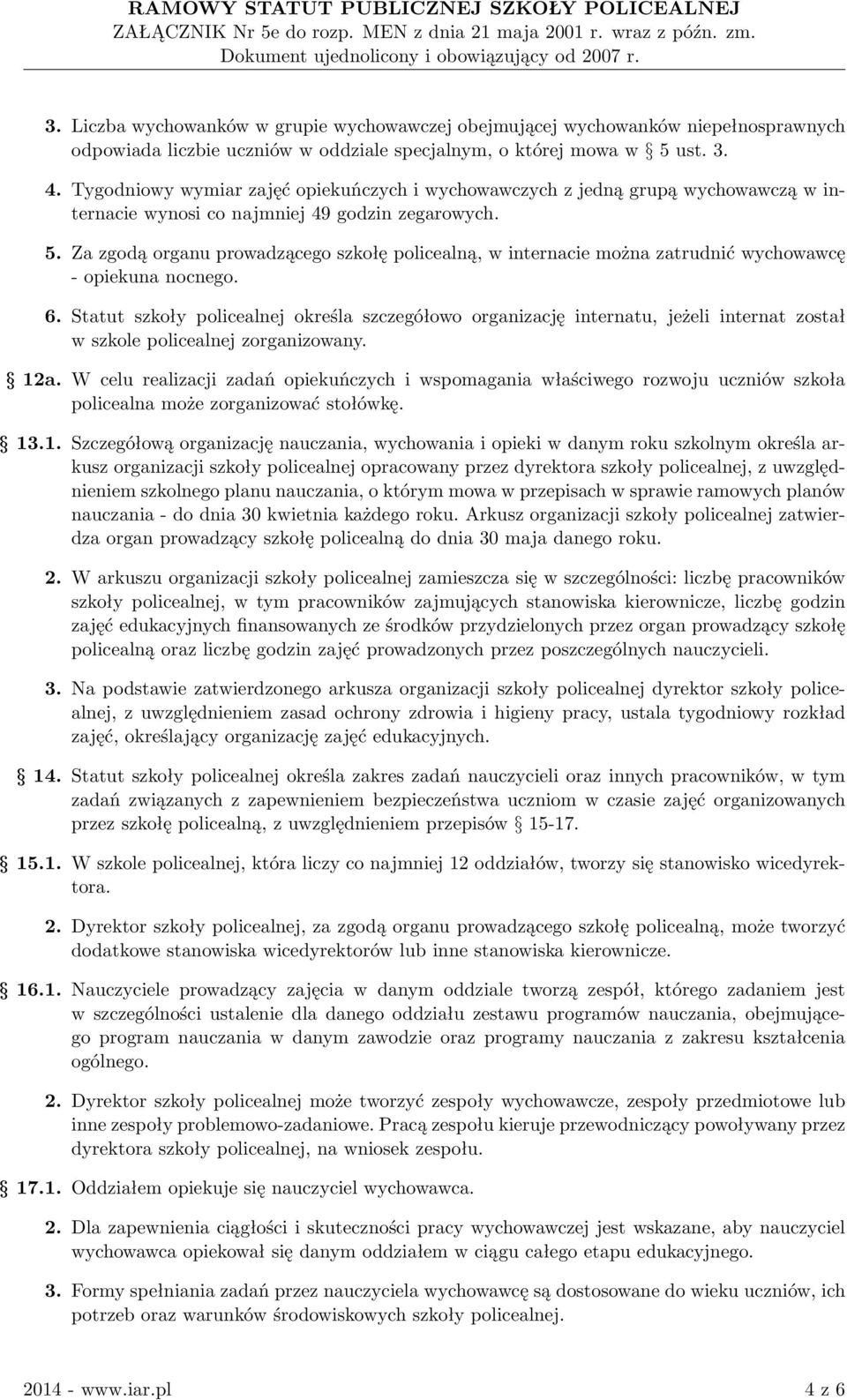 Za zgodą organu prowadzącego szkołę policealną, w internacie można zatrudnić wychowawcę - opiekuna nocnego. 6.