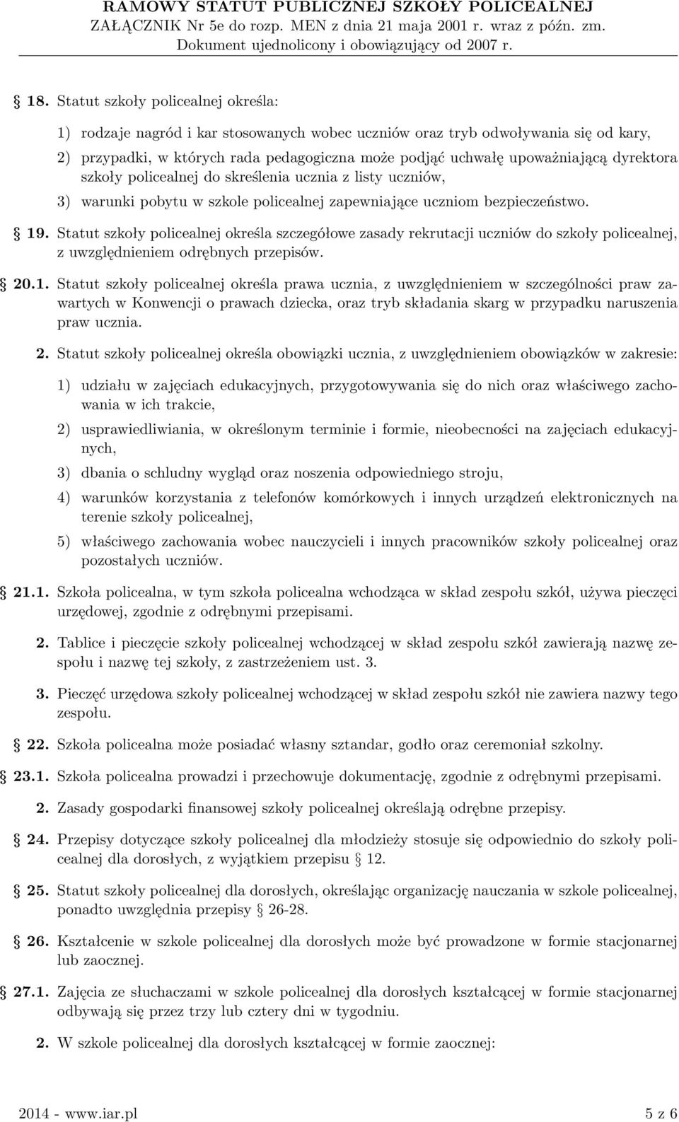 Statut szkoły policealnej określa szczegółowe zasady rekrutacji uczniów do szkoły policealnej, z uwzględnieniem odrębnych przepisów. 20.1.