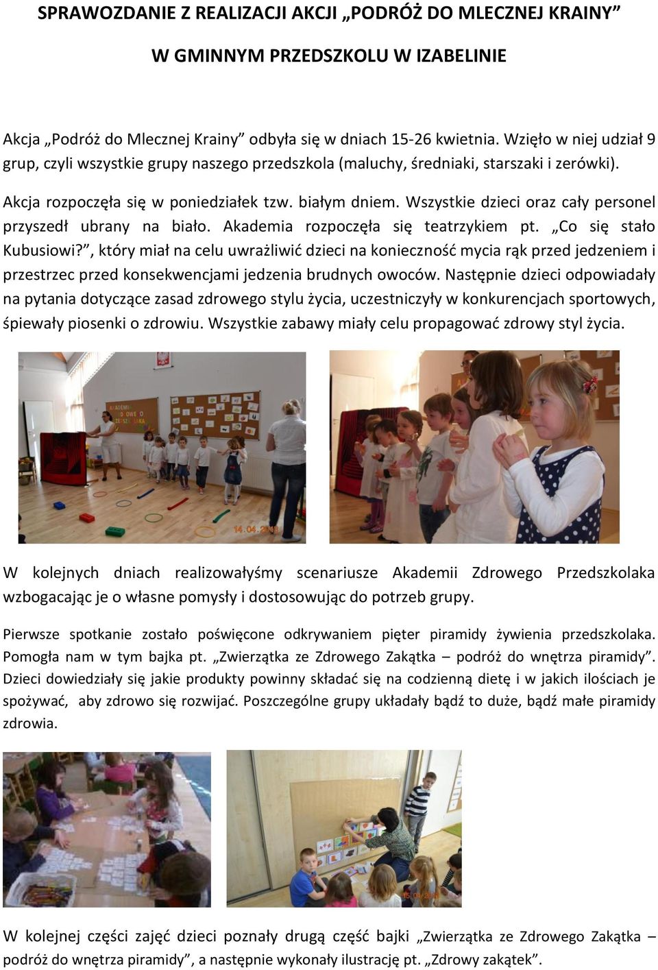 Wszystkie dzieci oraz cały personel przyszedł ubrany na biało. Akademia rozpoczęła się teatrzykiem pt. Co się stało Kubusiowi?