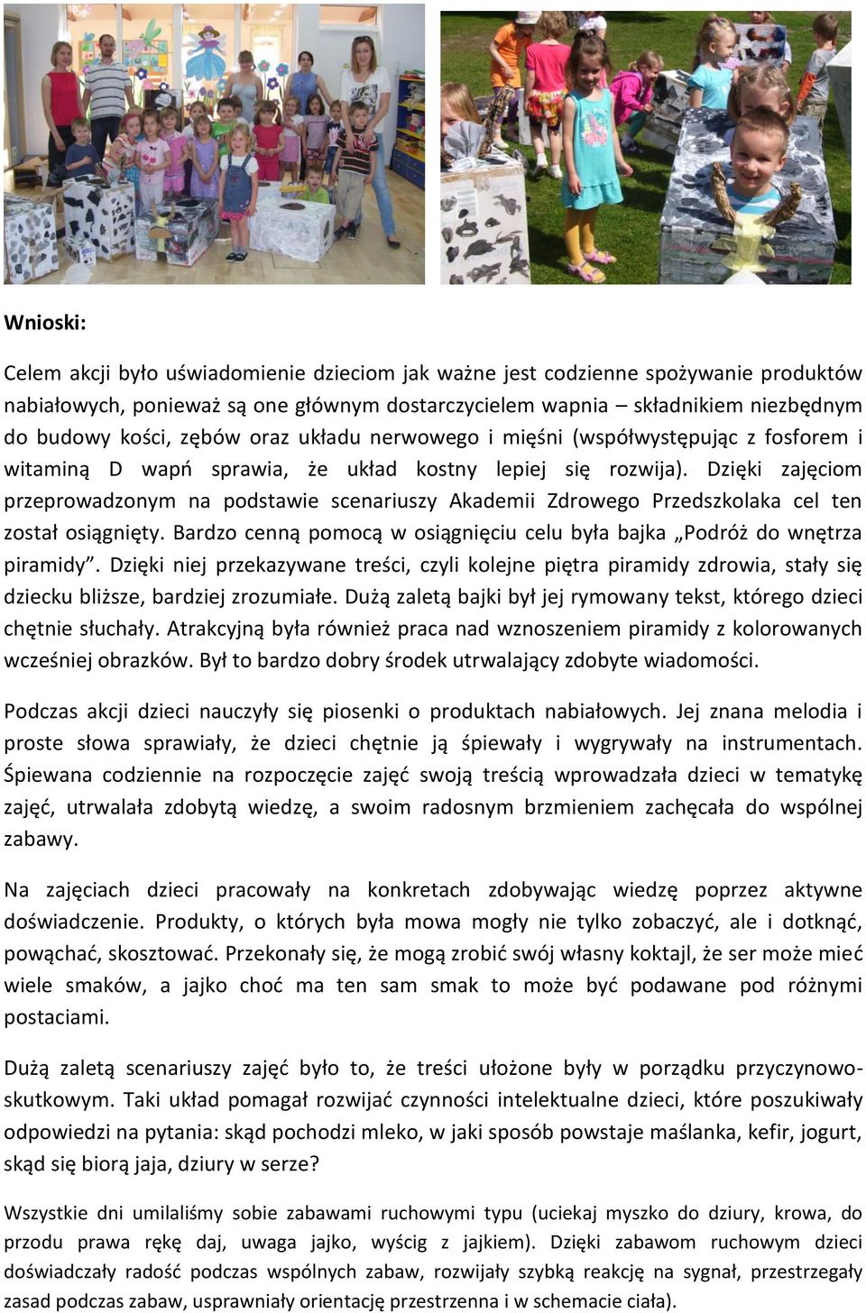 Dzięki zajęciom przeprowadzonym na podstawie scenariuszy Akademii Zdrowego Przedszkolaka cel ten został osiągnięty. Bardzo cenną pomocą w osiągnięciu celu była bajka Podróż do wnętrza piramidy.