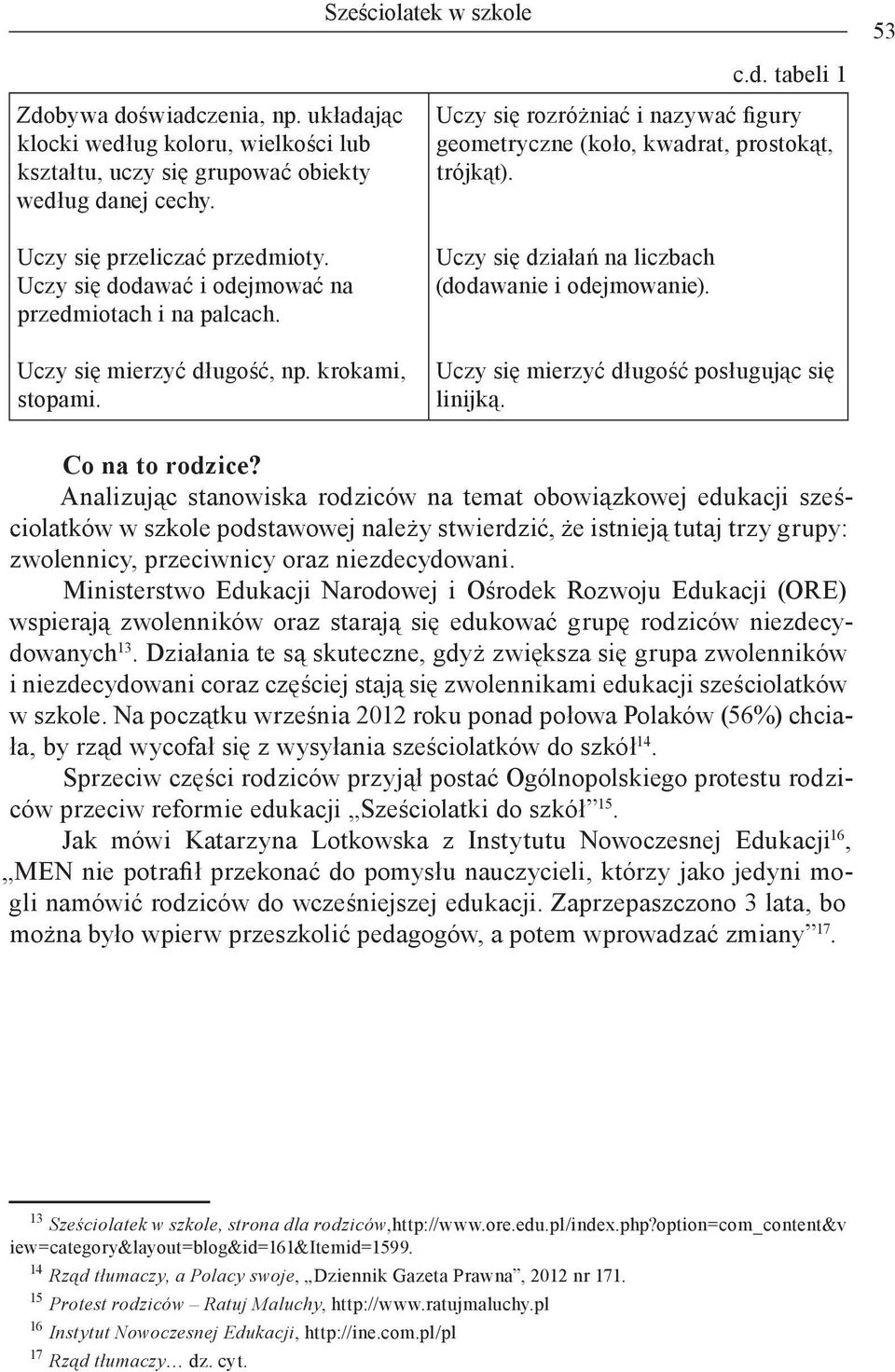 Uczy się działań na liczbach (dodawanie i odejmowanie). Uczy się mierzyć długość posługując się linijką. Co na to rodzice?
