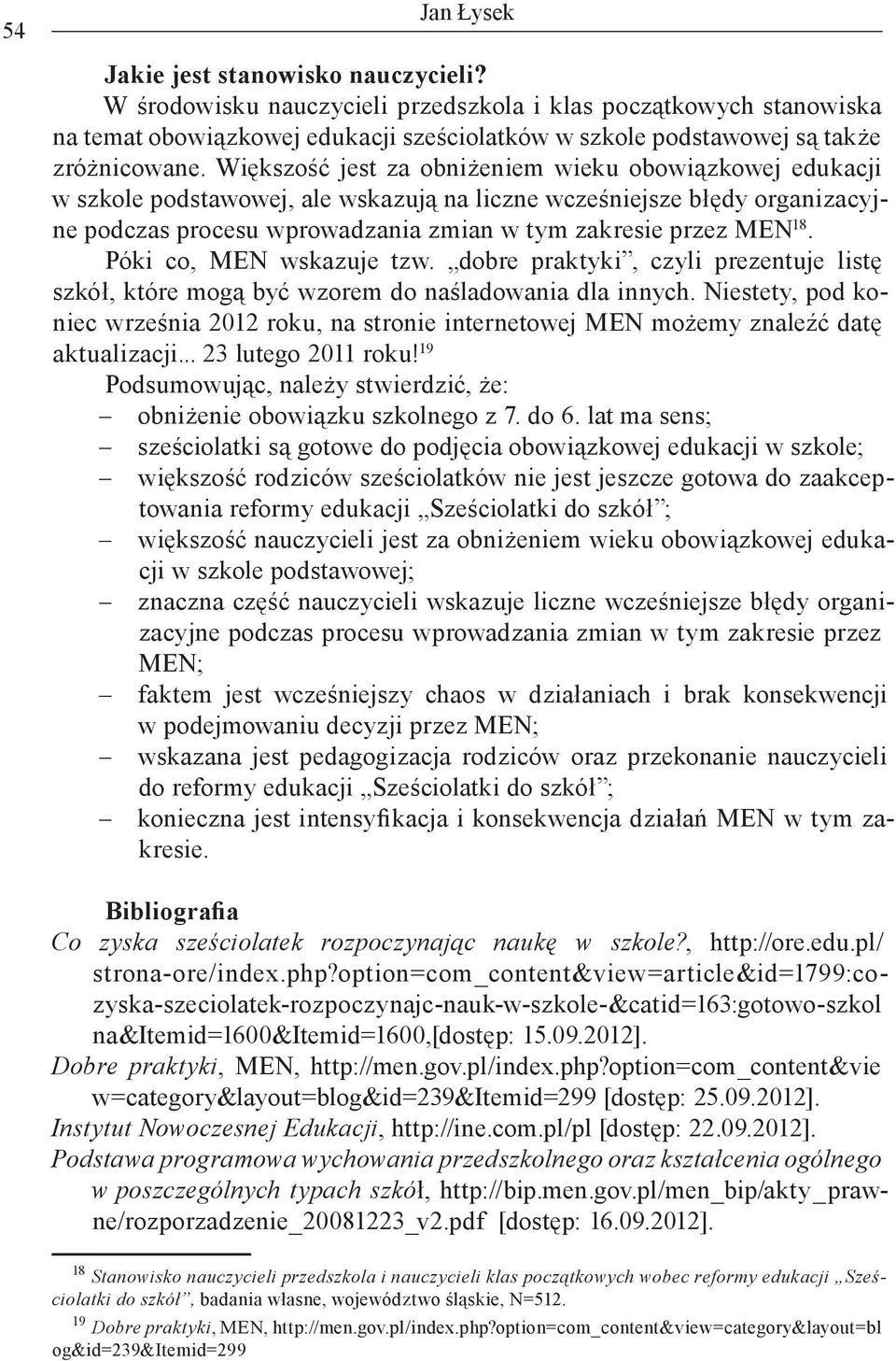 Większość jest za obniżeniem wieku obowiązkowej edukacji w szkole podstawowej, ale wskazują na liczne wcześniejsze błędy organizacyjne podczas procesu wprowadzania zmian w tym zakresie przez MEN 18.