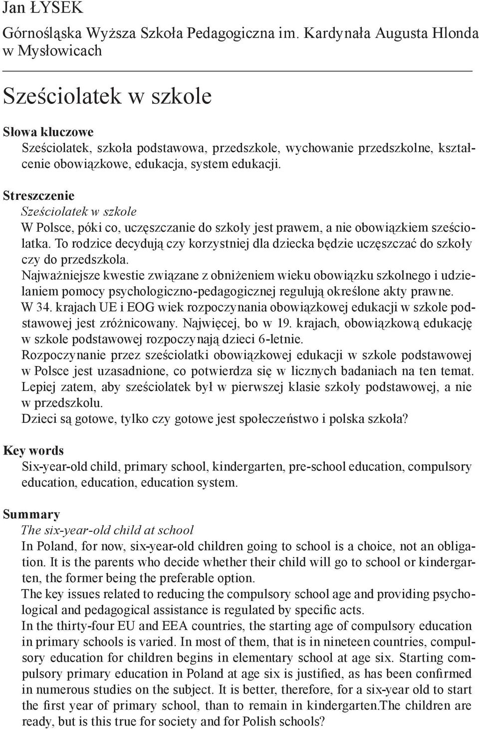 Streszczenie Sześciolatek w szkole W Polsce, póki co, uczęszczanie do szkoły jest prawem, a nie obowiązkiem sześciolatka.