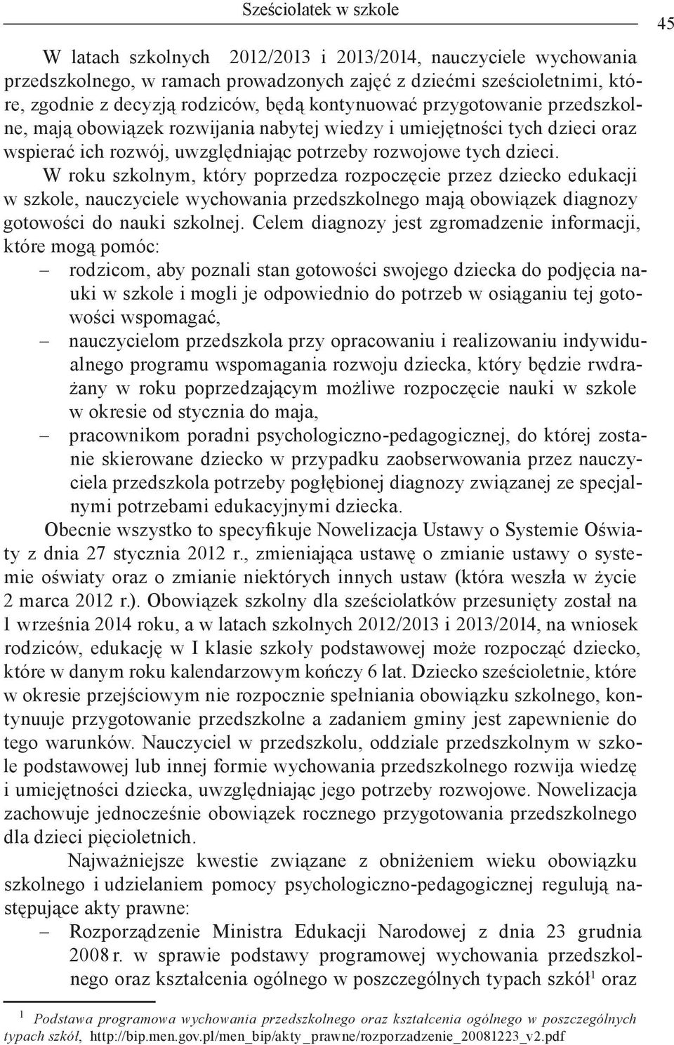 W roku szkolnym, który poprzedza rozpoczęcie przez dziecko edukacji w szkole, nauczyciele wychowania przedszkolnego mają obowiązek diagnozy gotowości do nauki szkolnej.