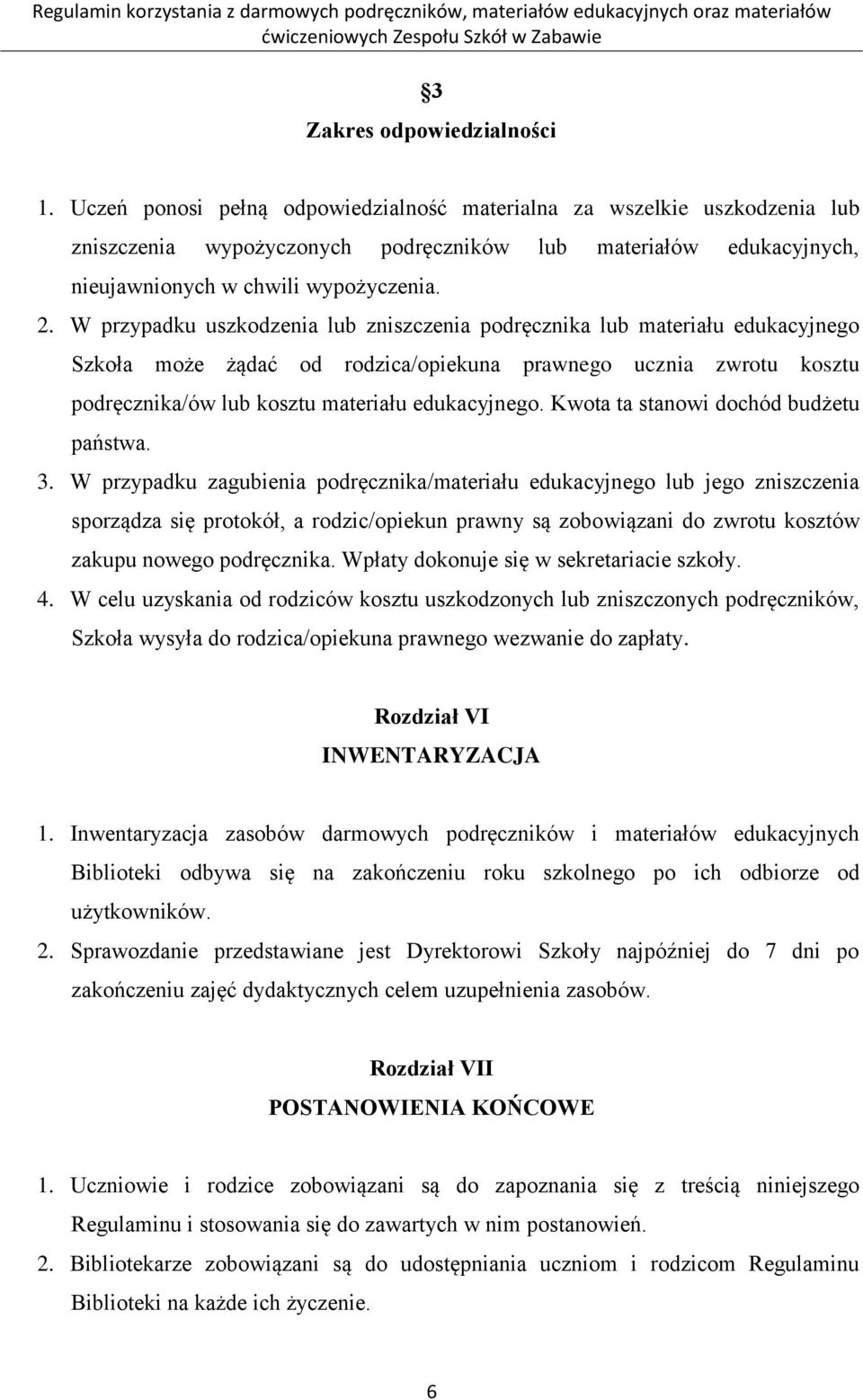 W przypadku uszkodzenia lub zniszczenia podręcznika lub materiału edukacyjnego Szkoła może żądać od rodzica/opiekuna prawnego ucznia zwrotu kosztu podręcznika/ów lub kosztu materiału edukacyjnego.