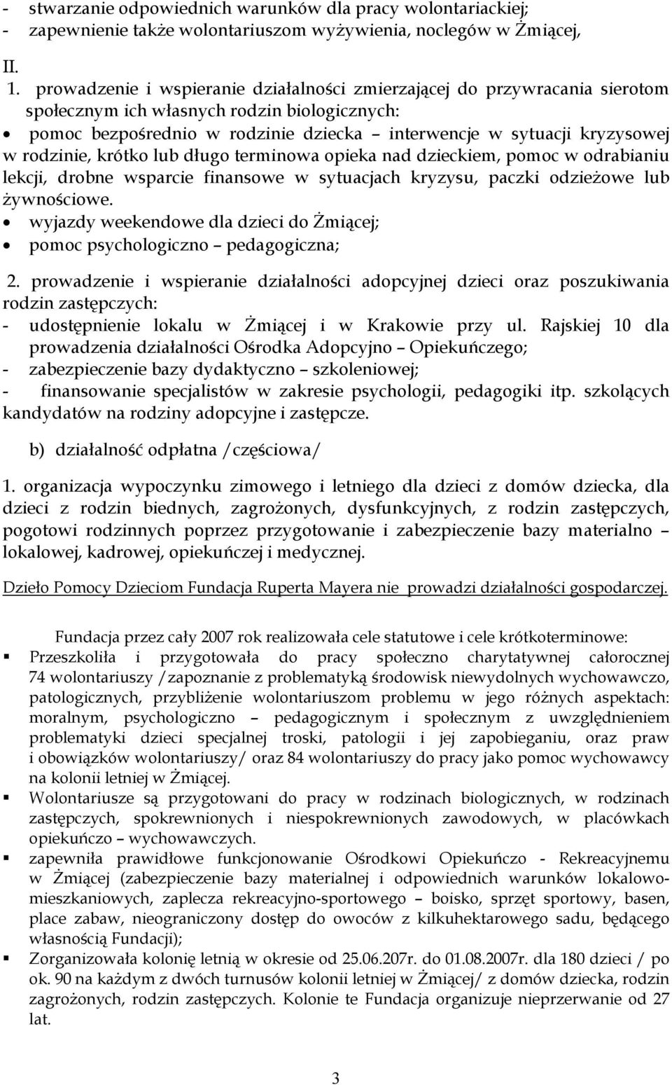 rodzinie, krótko lub długo terminowa opieka nad dzieckiem, pomoc w odrabianiu lekcji, drobne wsparcie finansowe w sytuacjach kryzysu, paczki odzieżowe lub żywnościowe.