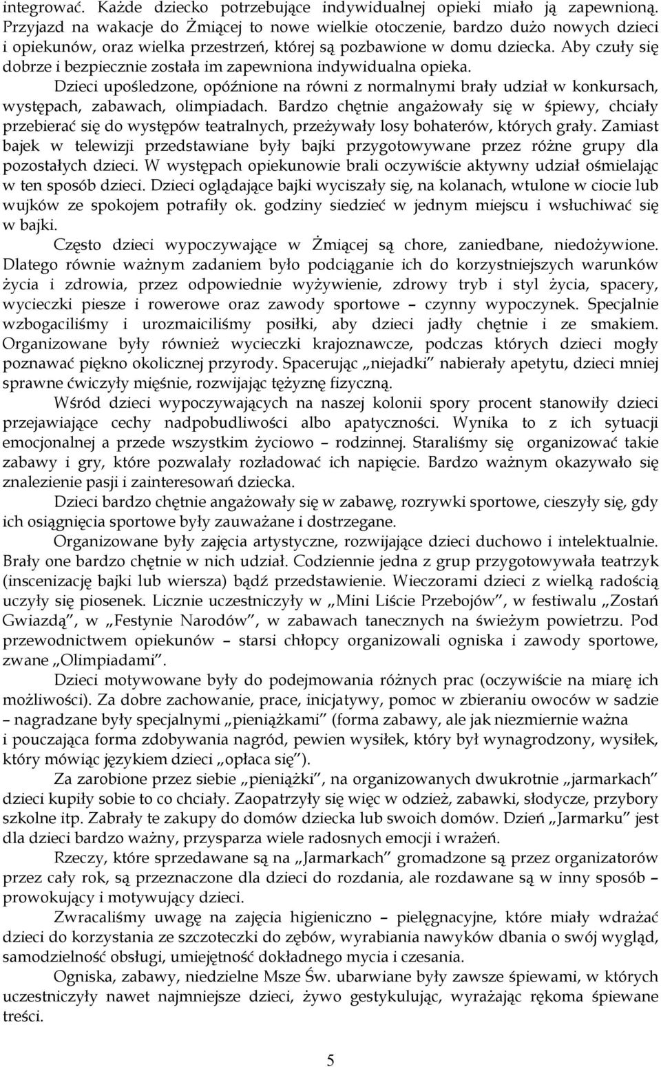 Aby czuły się dobrze i bezpiecznie została im zapewniona indywidualna opieka. Dzieci upośledzone, opóźnione na równi z normalnymi brały udział w konkursach, występach, zabawach, olimpiadach.