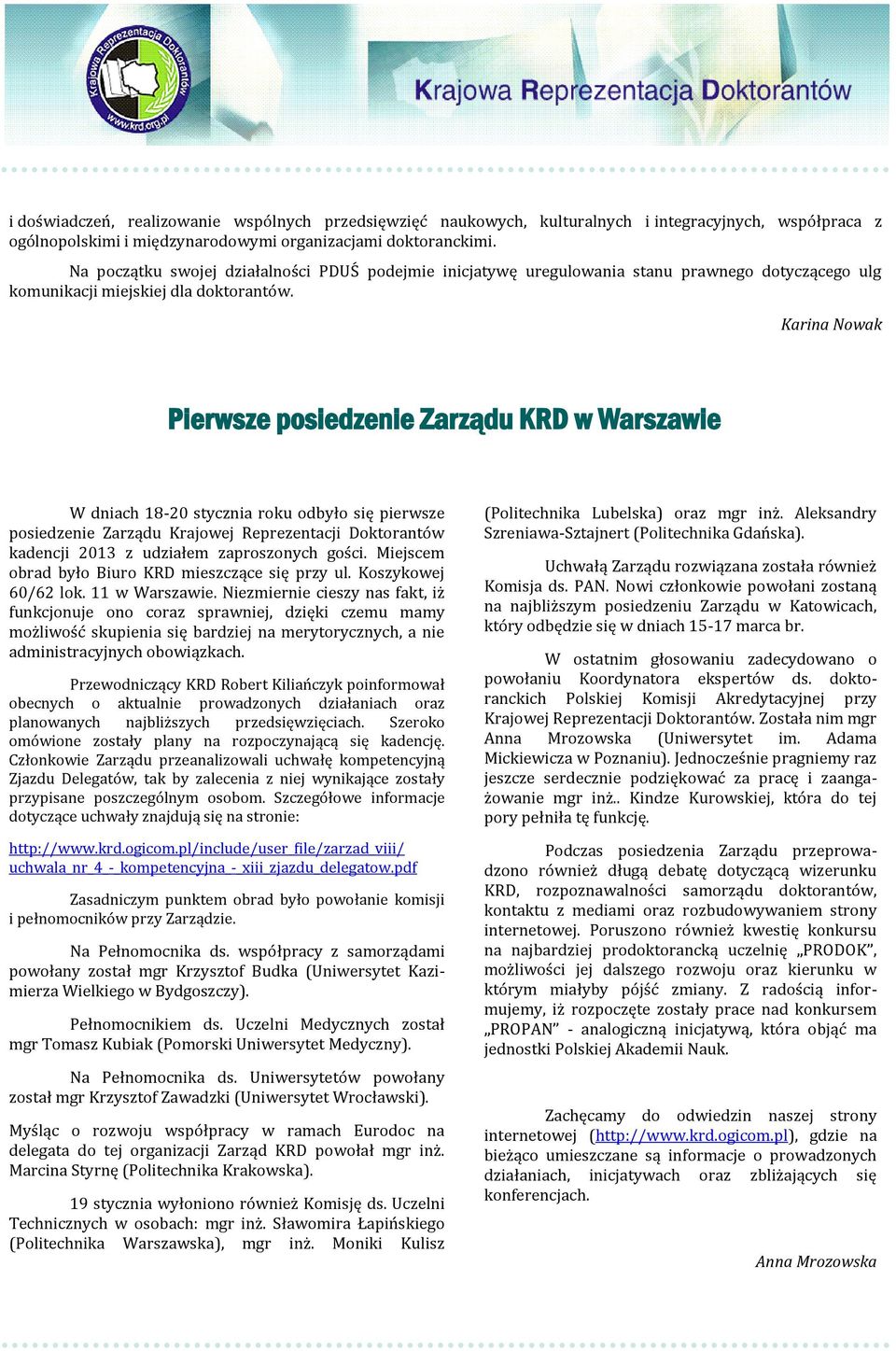 Karina Nowak Pierwsze posiedzenie Zarządu KRD w Warszawie W dniach 18-20 stycznia roku odbyło się pierwsze posiedzenie Zarządu Krajowej Reprezentacji Doktoranto w kadencji 2013 z udziałem