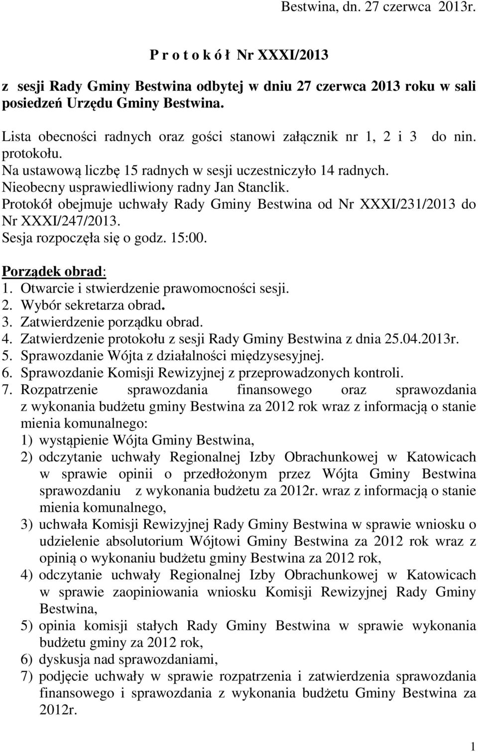 Protokół obejmuje uchwały Rady Gminy Bestwina od Nr XXXI/231/2013 do Nr XXXI/247/2013. Sesja rozpoczęła się o godz. 15:00. Porządek obrad: 1. Otwarcie i stwierdzenie prawomocności sesji. 2.