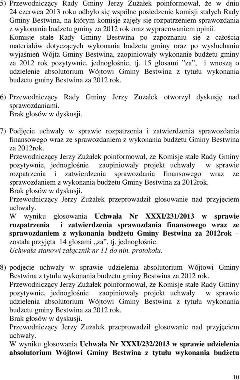 Komisje stałe Rady Gminy Bestwina po zapoznaniu się z całością materiałów dotyczących wykonania budżetu gminy oraz po wysłuchaniu wyjaśnień Wójta Gminy Bestwina, zaopiniowały wykonanie budżetu gminy