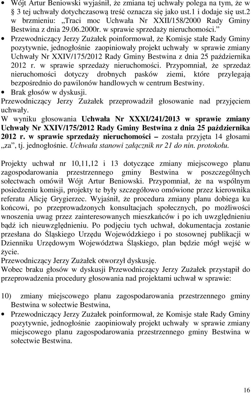 pozytywnie, jednogłośnie zaopiniowały projekt uchwały w sprawie zmiany Uchwały Nr XXIV/175/2012 Rady Gminy Bestwina z dnia 25 października 2012 r. w sprawie sprzedaży nieruchomości.