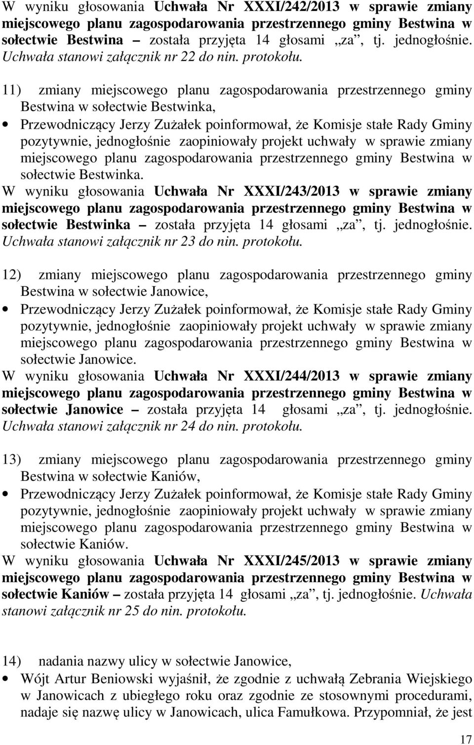 11) zmiany miejscowego planu zagospodarowania przestrzennego gminy Bestwina w sołectwie Bestwinka, pozytywnie, jednogłośnie zaopiniowały projekt uchwały w sprawie zmiany miejscowego planu