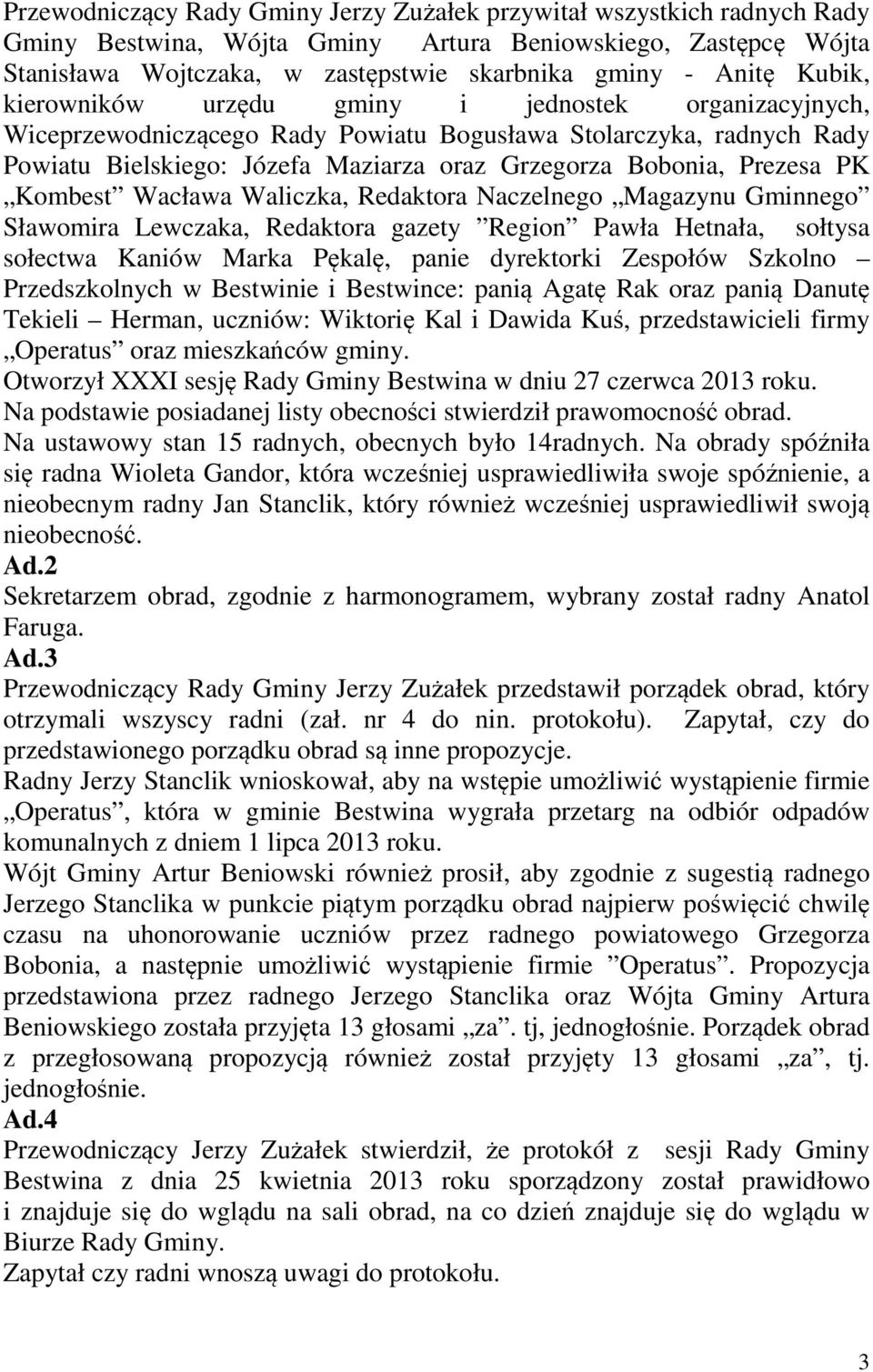 PK Kombest Wacława Waliczka, Redaktora Naczelnego Magazynu Gminnego Sławomira Lewczaka, Redaktora gazety Region Pawła Hetnała, sołtysa sołectwa Kaniów Marka Pękalę, panie dyrektorki Zespołów Szkolno