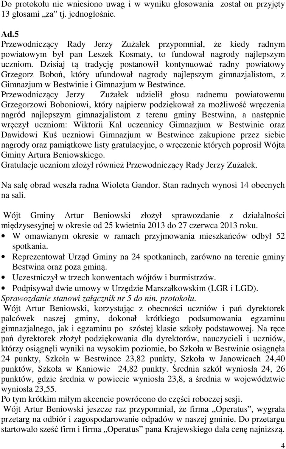 Dzisiaj tą tradycję postanowił kontynuować radny powiatowy Grzegorz Boboń, który ufundował nagrody najlepszym gimnazjalistom, z Gimnazjum w Bestwinie i Gimnazjum w Bestwince.