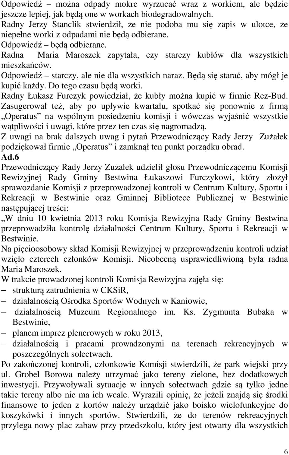 Radna Maria Maroszek zapytała, czy starczy kubłów dla wszystkich mieszkańców. Odpowiedź starczy, ale nie dla wszystkich naraz. Będą się starać, aby mógł je kupić każdy. Do tego czasu będą worki.