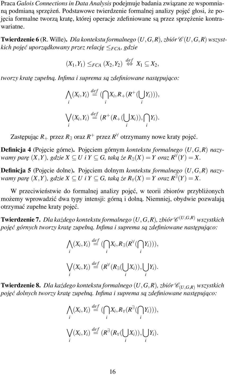 Dla kontekstu formalnego (U,G,R), zbiór C (U,G,R) wszystkich pojęć uporzadkowany przez relację FCA, gdzie (X 1,Y 1 ) FCA (X 2,Y 2 ) de f X 1 X 2, tworzy kratę zupełna.