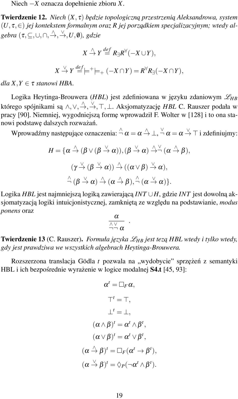 X Y de f = R R ( X Y ), X Y de f = = + = + ( X Y ) = R R ( X Y ), Logika Heytinga-Brouwera (HBL) jest zdefiniowana w języku zdaniowym L HB którego spójnikami są,,,,,. Aksjomatyzację HBL C.