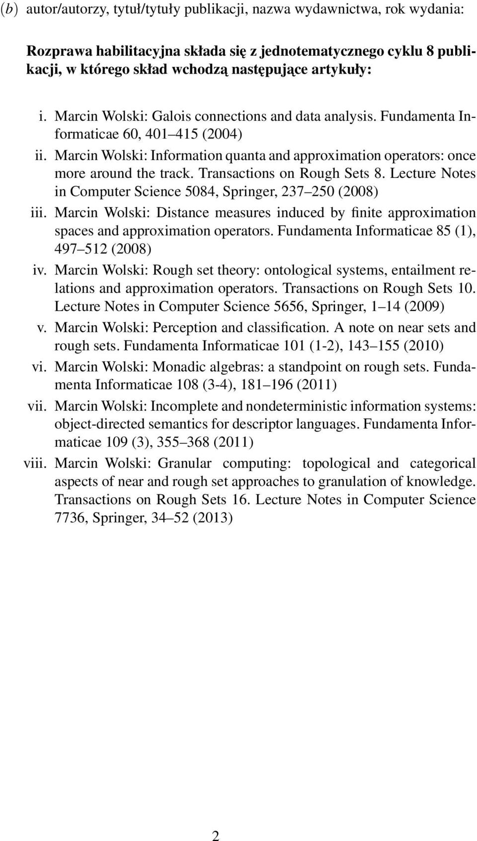 Transactions on Rough Sets 8. Lecture Notes in Computer Science 5084, Springer, 237 250 (2008) iii. Marcin Wolski: Distance measures induced by finite approximation spaces and approximation operators.