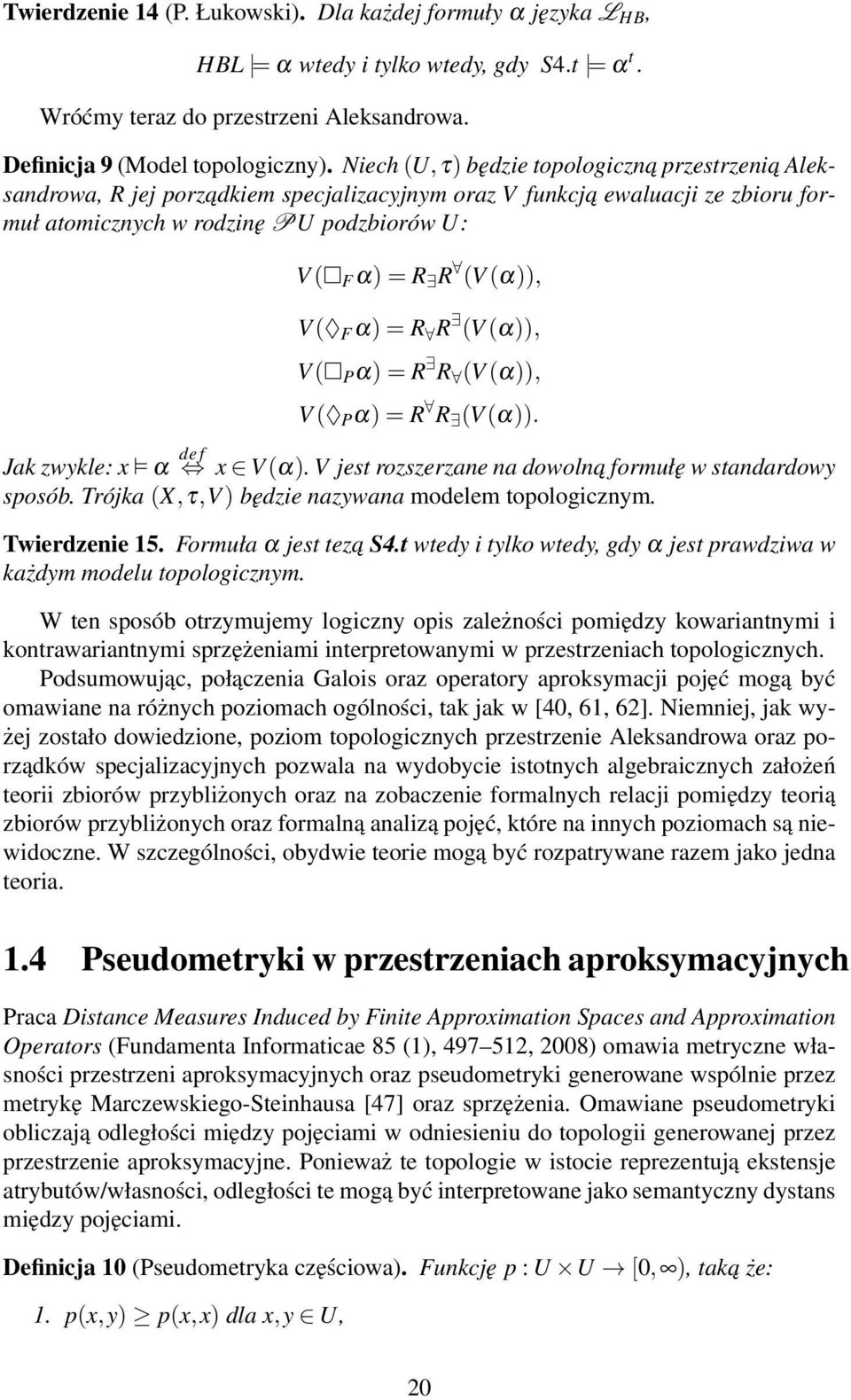 V ( F α) = R R (V (α)), V ( P α) = R R (V (α)), V ( P α) = R R (V (α)). Jak zwykle: x α de f x V (α). V jest rozszerzane na dowolna formułę w standardowy sposób.
