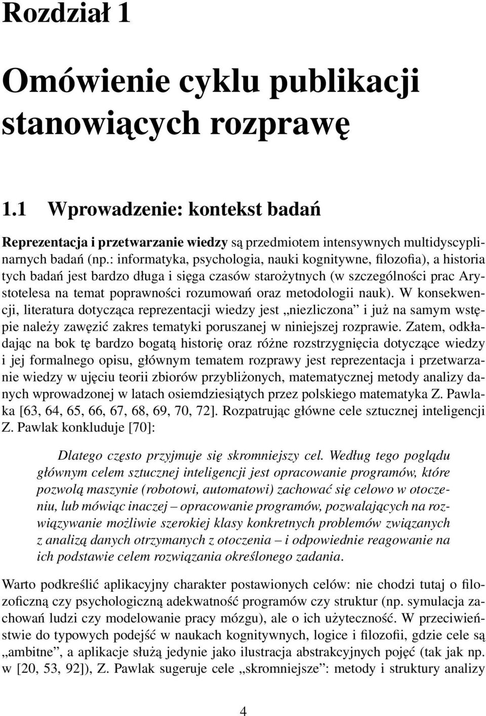 metodologii nauk). W konsekwencji, literatura dotycząca reprezentacji wiedzy jest niezliczona i już na samym wstępie należy zawęzić zakres tematyki poruszanej w niniejszej rozprawie.
