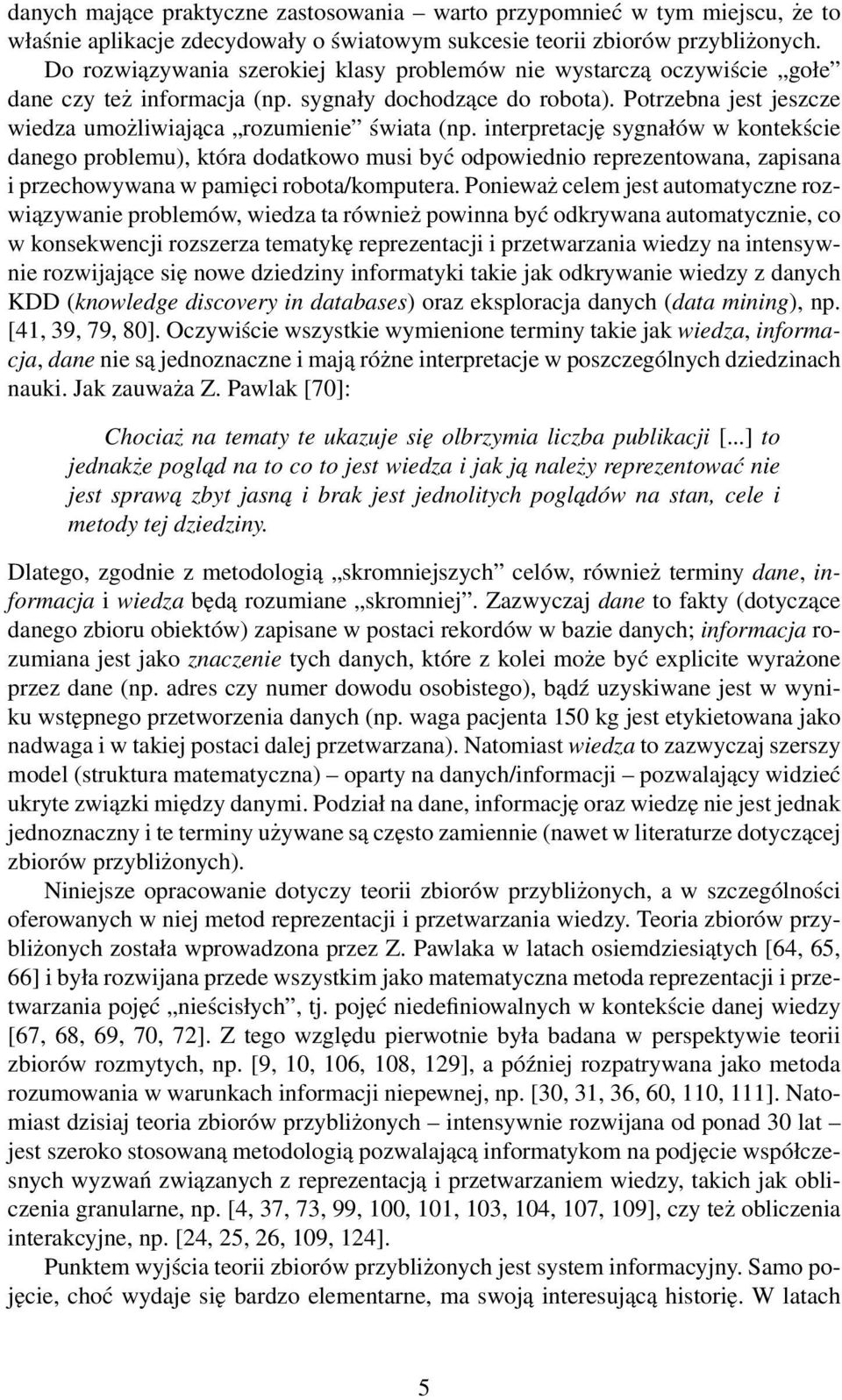 interpretację sygnałów w kontekście danego problemu), która dodatkowo musi być odpowiednio reprezentowana, zapisana i przechowywana w pamięci robota/komputera.