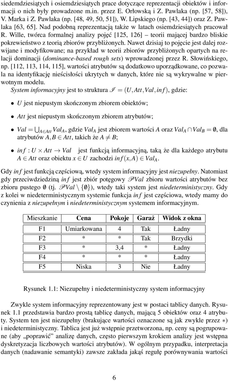 Wille, twórca formalnej analizy pojęć [125, 126] teorii mającej bardzo bliskie pokrewieństwo z teorią zbiorów przybliżonych.