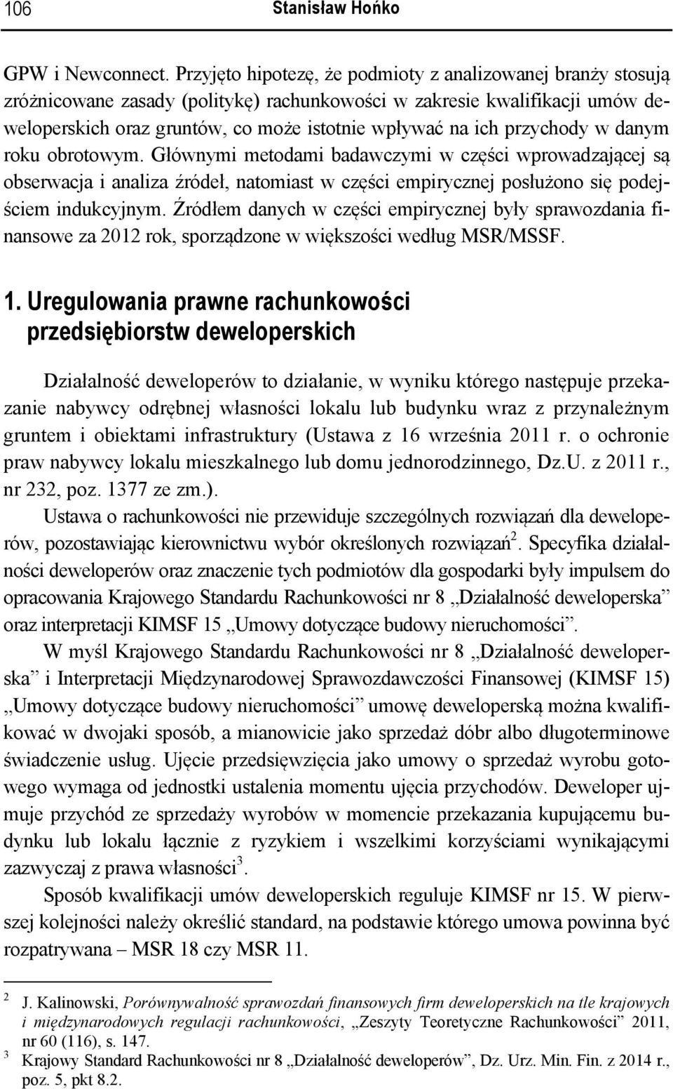 przychody w danym roku obrotowym. Głównymi metodami badawczymi w części wprowadzającej są obserwacja i analiza źródeł, natomiast w części empirycznej posłużono się podejściem indukcyjnym.