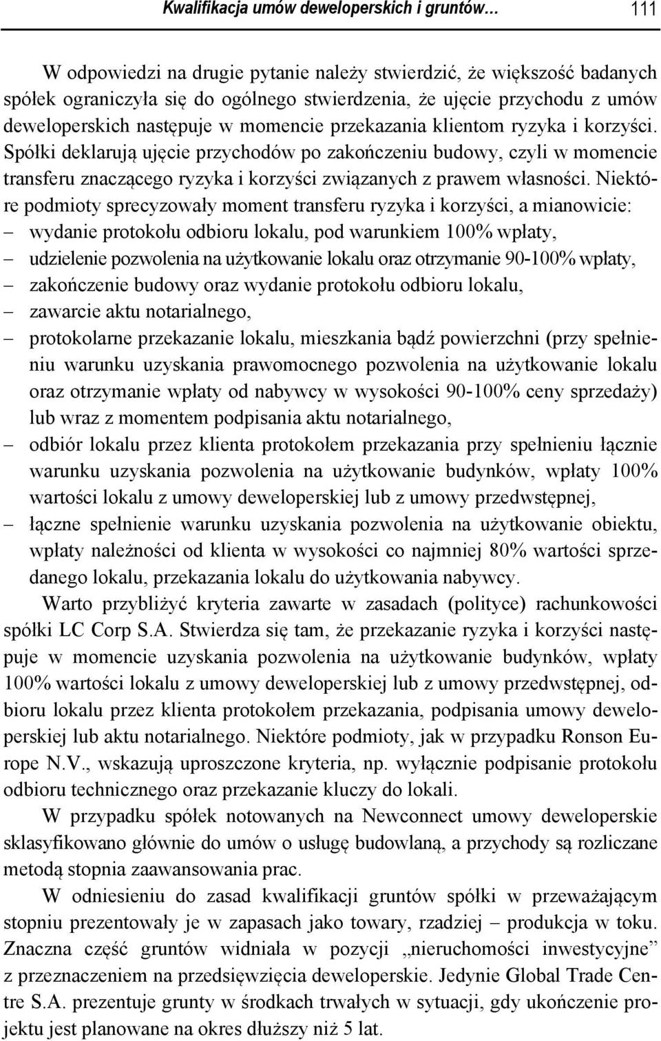 Spółki deklarują ujęcie przychodów po zakończeniu budowy, czyli w momencie transferu znaczącego ryzyka i korzyści związanych z prawem własności.