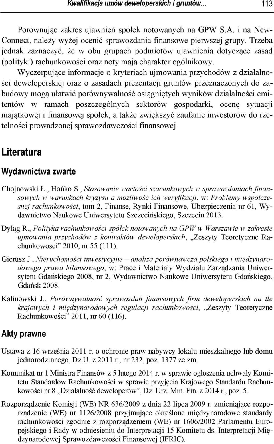 Wyczerpujące informacje o kryteriach ujmowania przychodów z działalności deweloperskiej oraz o zasadach prezentacji gruntów przeznaczonych do zabudowy mogą ułatwić porównywalność osiągniętych wyników