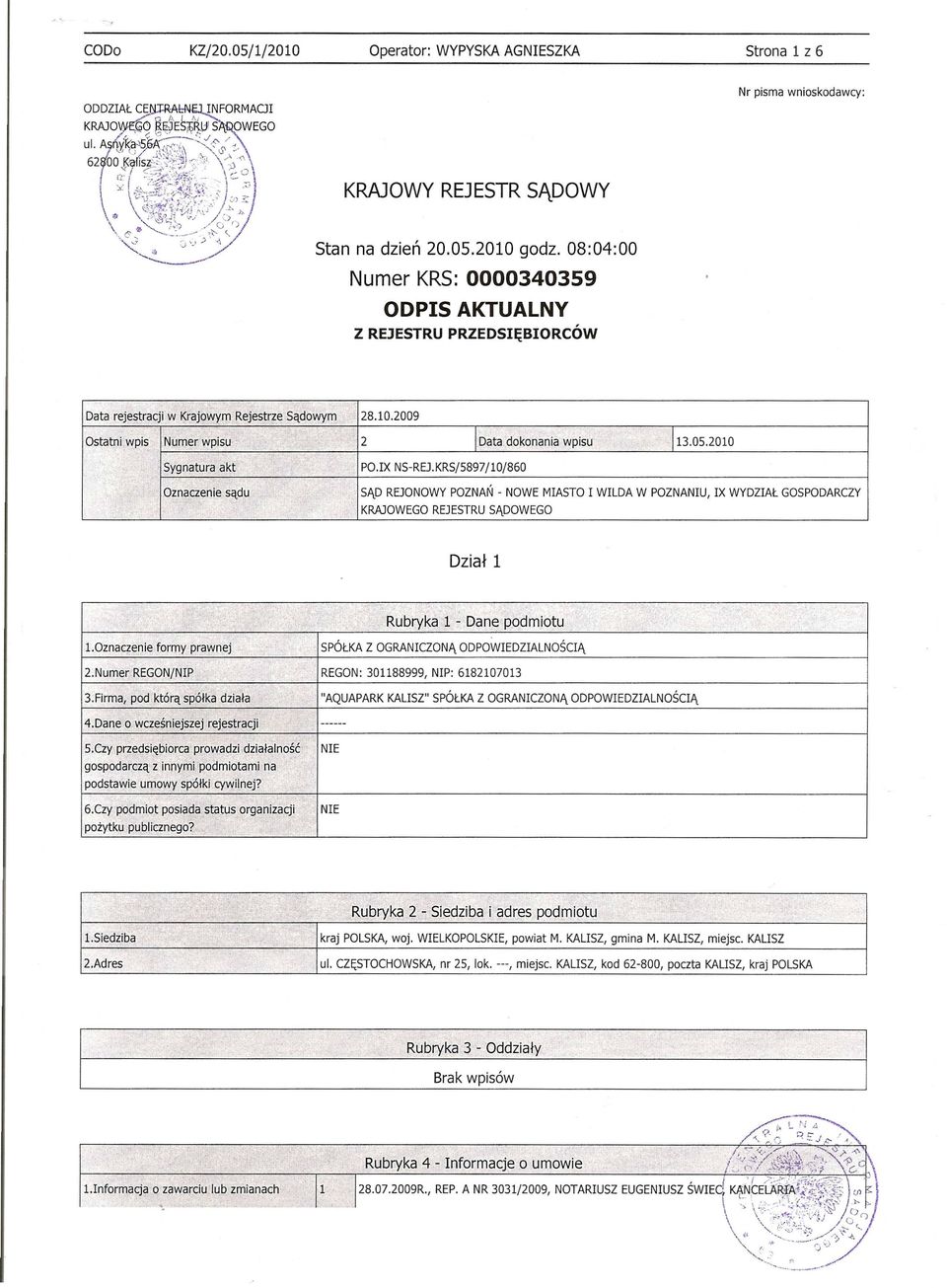 DOWEGO 1 - Dane podmiotu SPOtKA Z OGRANICZONI\. ODPOWIEDZIALNOSCII\. 2.Numer REGON/NIP REGON: 301188999, NIP: 6182107013 3.Firma, pod ktorq spolka dziala "AQUAPARK KALISZ" SPOtKA Z OGRANICZONI\.