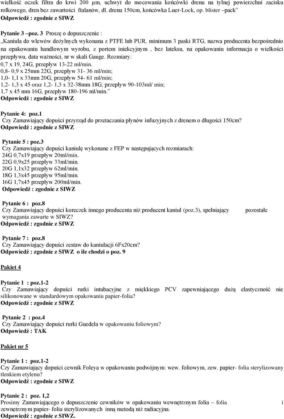 3 Proszę o dopuszczenie : Kaniula do wlewów dożylnych wykonana z PTFE lub PUR, minimum 3 paski RTG, nazwa producenta bezpośrednio na opakowaniu handlowym wyrobu, z portem iniekcyjnym, bez lateksu, na